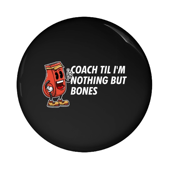 Coach Til Im Nothing But Bones Coaching Retirement Pin Buttons