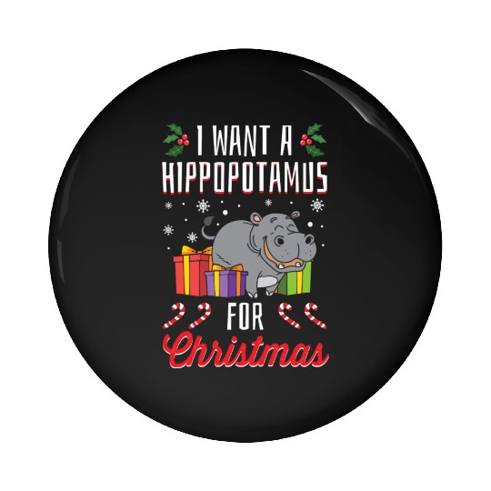 I Want A Hippopotamus For Christmas- Holidays Gift Pin Buttons