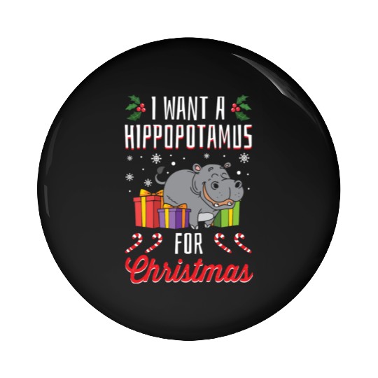 I Want A Hippopotamus For Christmas- Holidays Gift Pin Buttons