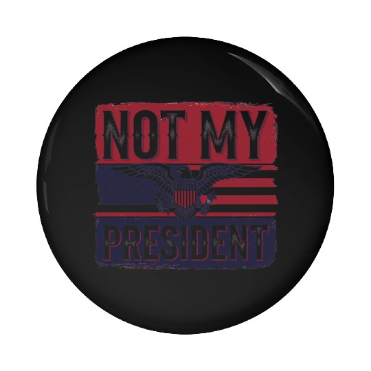 Not My President - Anti Trump Pin Buttons