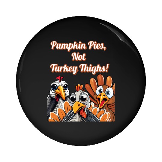 Pumpkin Pies, Not Turkey Thighs! Thanksgiving Pin Buttons