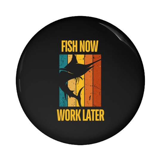 Fish Now - Work Later for Fishing Enthusiast Pin Buttons