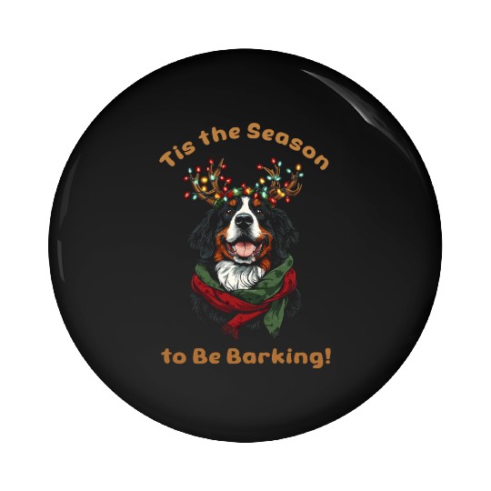Tis the Season to Be Barking - Bernese Mountain Pin Buttons