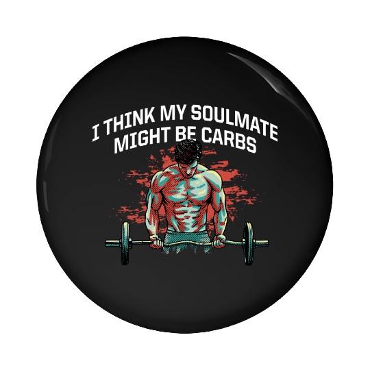 My Soulmate Might Be Carbs Funny Workout Humor Gym Pin Buttons