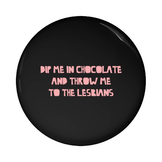 Dip Me In Chocolate And Throw Me To The Lesbians Pin Buttons