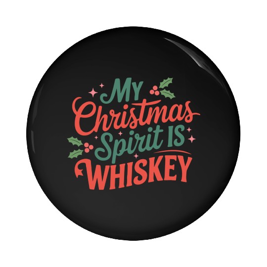My Christmas Spirit Is Whiskey - Funny Holiday Pin Buttons