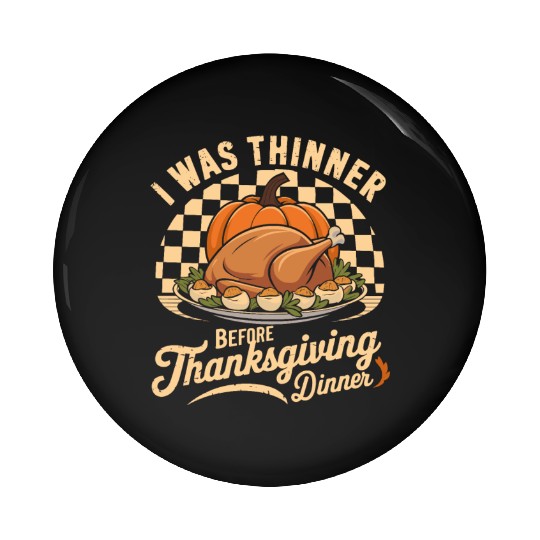 I Was Thinner Before Thanksgiving Dinner Pin Buttons