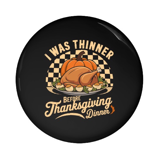 I Was Thinner Before Thanksgiving Dinner Pin Buttons