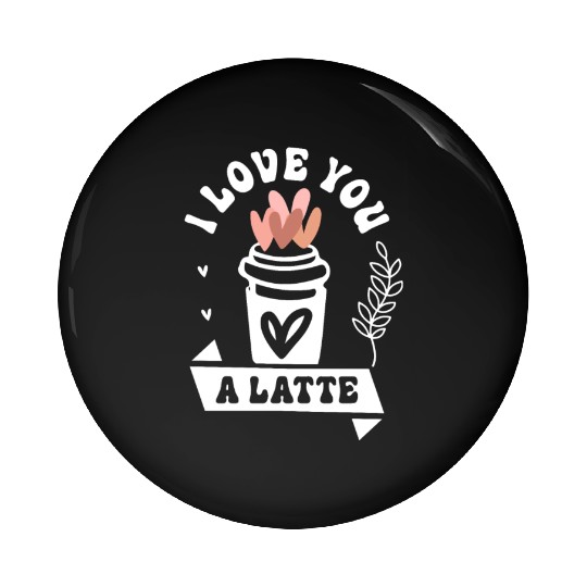 I Love You A Latte Pin Buttons