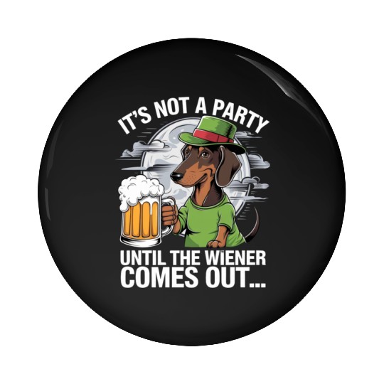 It's Not A Party Until Dachshund Irish Beer Wiener Pin Buttons