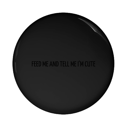 feed me and tell me i'm cute Baby Design newborn Pin Buttons