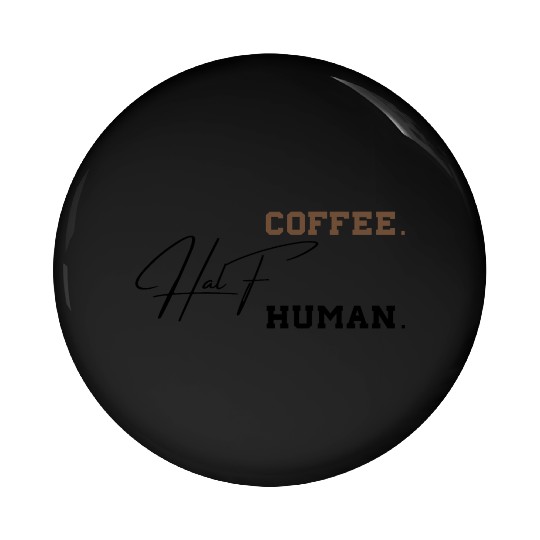 Half Coffee Half Human Funny Sarcastic Sayings Pin Buttons