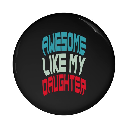 Awesome Like My Daughter Pin Buttons
