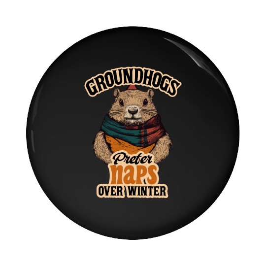 Groundhogs Prefer Naps Over Winter Fun Design Pin Buttons