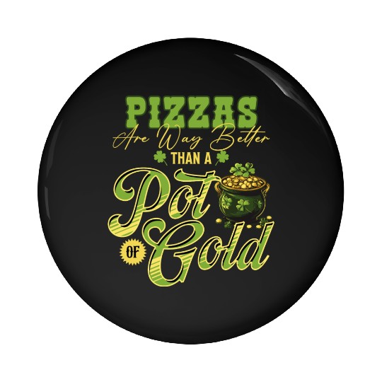 Pizzas Are Better Than A Pot Of Gold St Patricks Pin Buttons