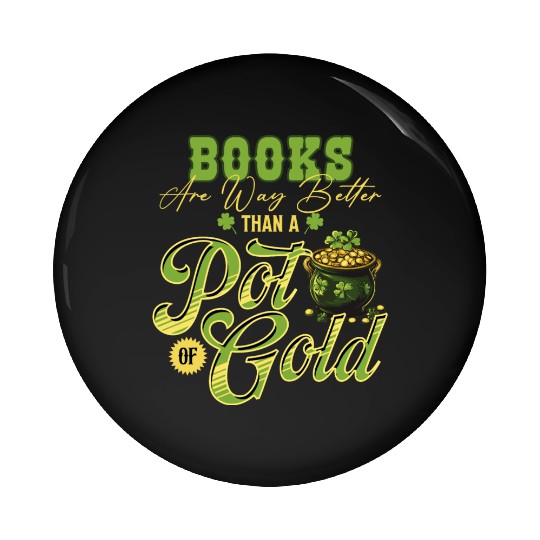 Books Are Way Better Than A Pot Of Gold St Pin Buttons