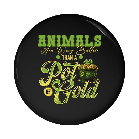 Animals Are Better Than a Pot of Gold St Patricks Pin Buttons