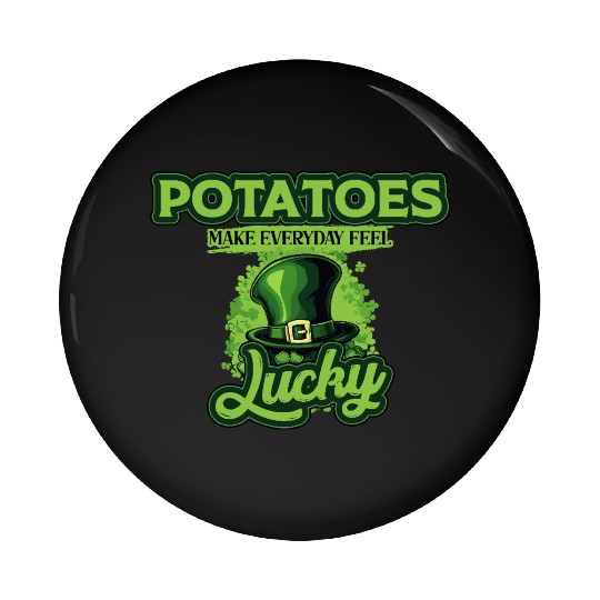 Potatoes Make Everyday Feel Lucky St Patricks Day Pin Buttons