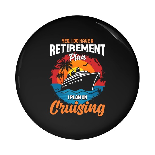 Retirement Plan: Cruising - Living the Dream at Se Pin Buttons