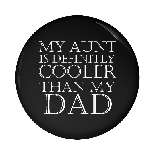 my aunt is definitely cooler than my dad Pin Buttons