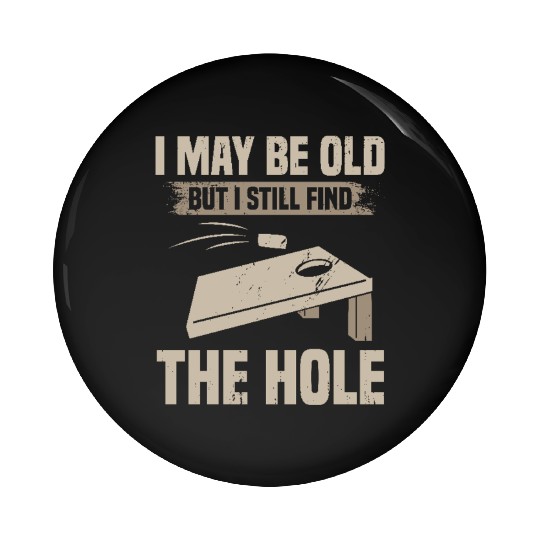 I May Be Old But I Still Find The Hole Cornhole Pin Buttons