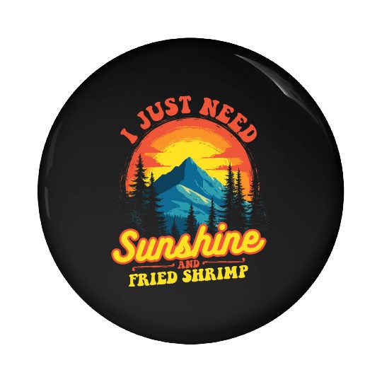 I Just Need Sunshine And Fried Shrimp Outdoor Pin Buttons