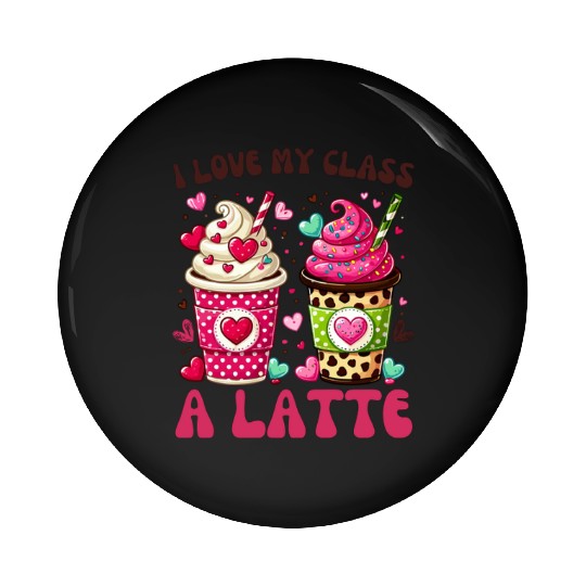 Valentines Day I Love My Class A Latte Coffee Pin Buttons