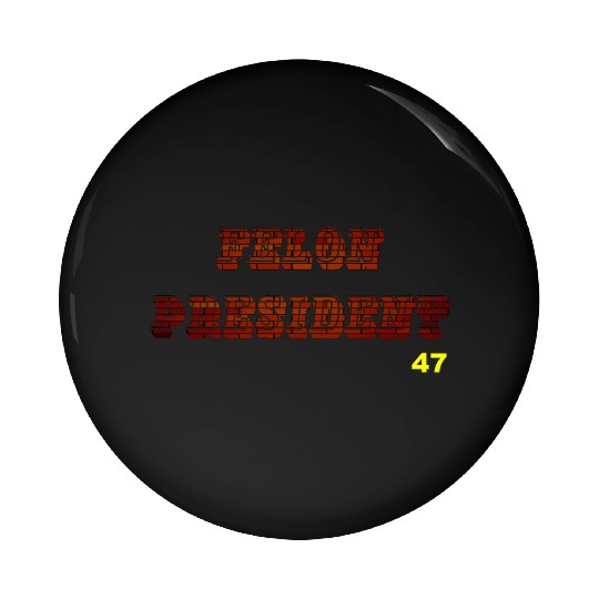 FELON PRESIDENT Pin Buttons