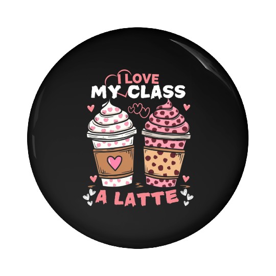 I Love My Class A Latte valentines teacher Women Pin Buttons
