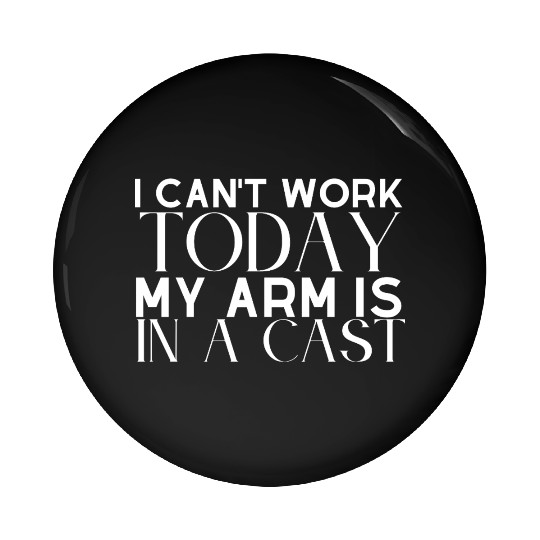 I Can't Work Today My Arm is in A Cast Pin Buttons