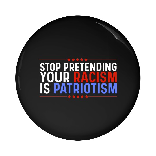 Stop Pretending Racism Is Patriotism Anti-Trump Pin Buttons