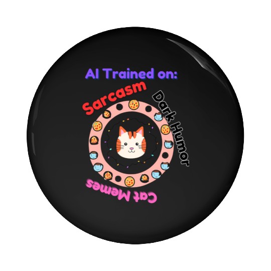 Trained on sarcasm dark humor and cat memes Pin Buttons
