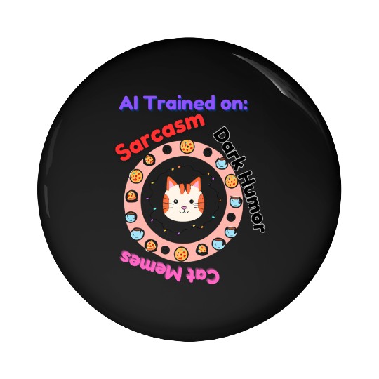 Trained on sarcasm dark humor and cat memes Pin Buttons