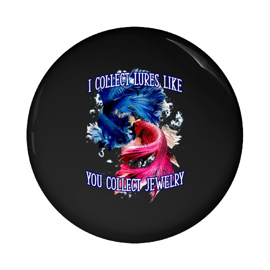 I Collect Lures Like You Collect Jewelry Lifestyle Pin Buttons