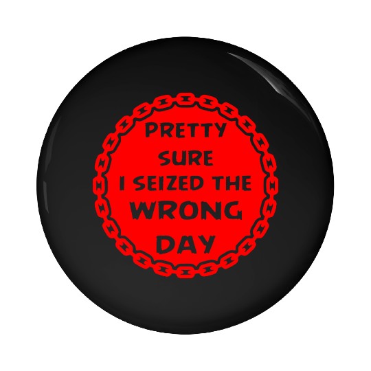 Carpe Diem Pretty Sure I Seized The Wrong Day Pin Buttons
