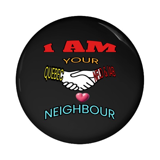 I AM YOUR NEIGHOUR QUEBEC AND NFLD LABRADOR Pin Buttons