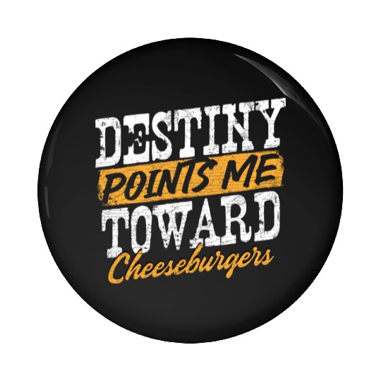 Destiny Points Me Toward Cheeseburgers Humor Pin Buttons