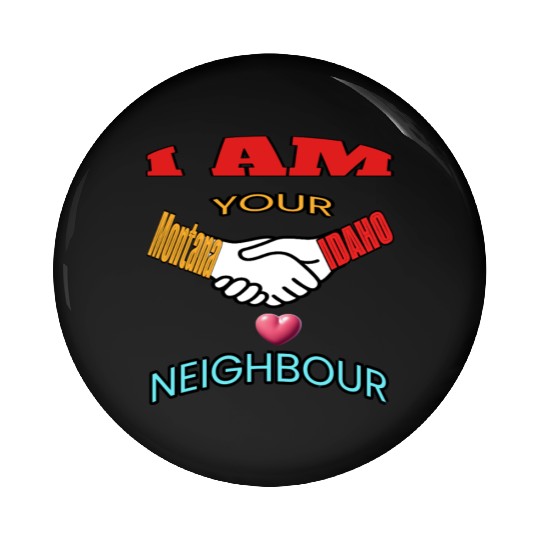 I AM YOUR NEIGHOUR MONTANA AND IDAHO Pin Buttons