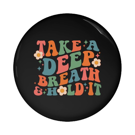 Take A Deep Breath And Hold It Pin Buttons