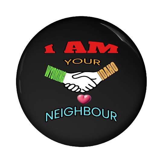 I AM YOUR NEIGHOUR WYOMING AND IDAHO Pin Buttons