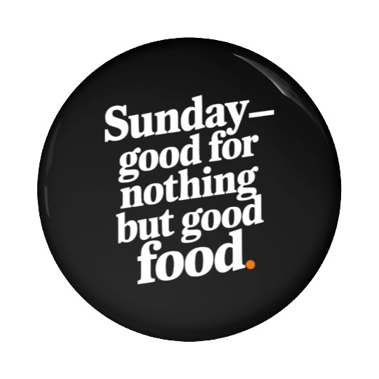 Sunday - good for nothing but good food Pin Buttons