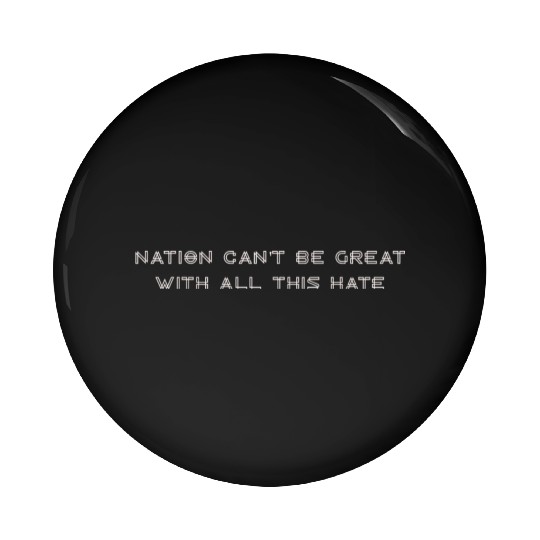 Nation Can't Be Great With All This Hate Pin Buttons