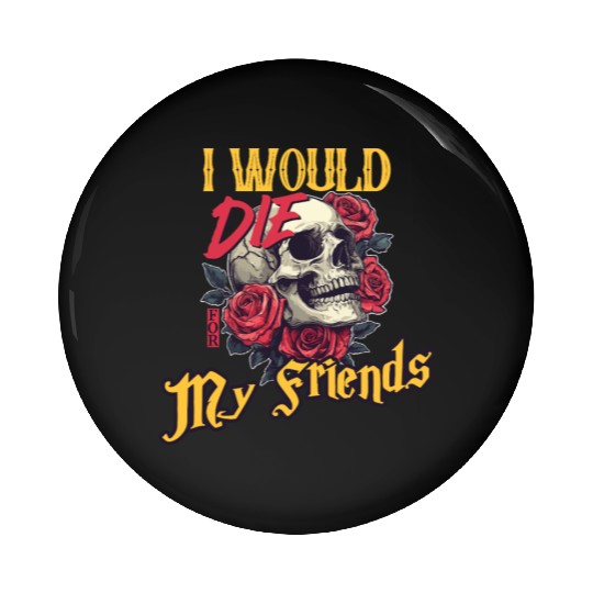 I Would Die For My Friends skull Roses Art Pin Buttons