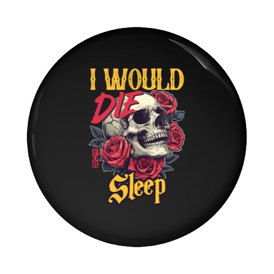 I Would Die For Sleep skull Roses Design Pin Buttons