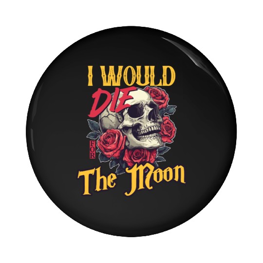 I Would Die For The Moon skull And Roses Art Pin Buttons