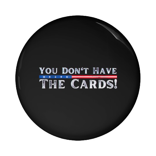 You don’t have the cards President Donald Trump Pin Buttons