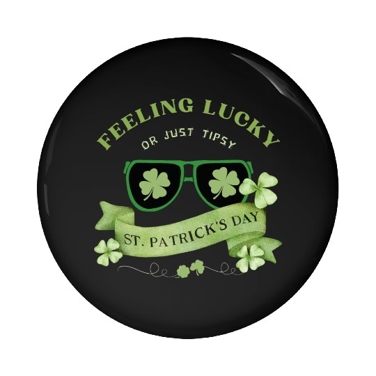 Feeling Lucky or Just Tipsy – St. Patrick’s Day Pin Buttons