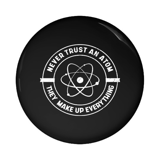 Never Trust an Atom They Make up Everything Pin Buttons
