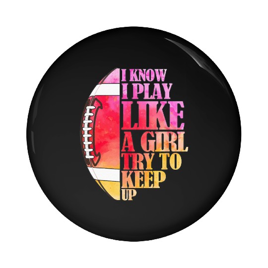 I Know I Play Like A Girl Football Game Day Pin Buttons