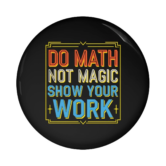 Do Math Not Magic Show Your Work 3 Pin Buttons